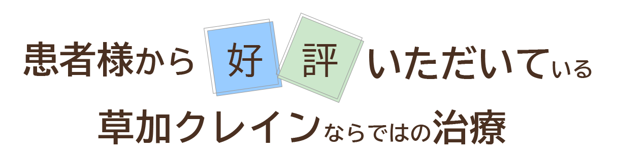 患者様から好評いただいている、草加クレイン歯科ならではの治療